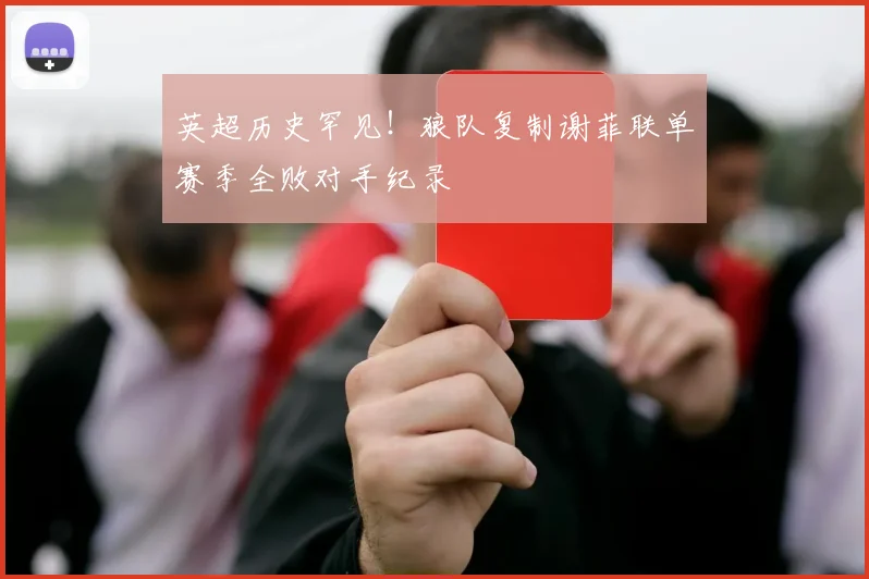 英超历史罕见！狼队复制谢菲联单赛季全败对手纪录
