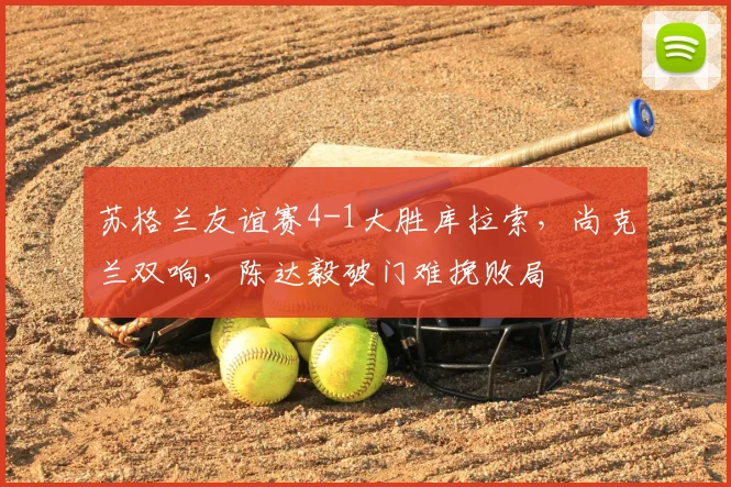 苏格兰友谊赛4-1大胜库拉索，尚克兰双响，陈达毅破门难挽败局